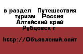  в раздел : Путешествия, туризм » Россия . Алтайский край,Рубцовск г.